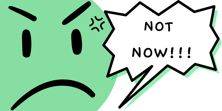 Banner illustration of an angry face shouting "NOT NOW!!!"